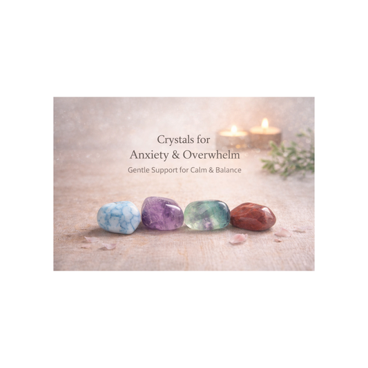 Crystals for Anxiety & Overwhelm: Gentle Support for Calm & Balance